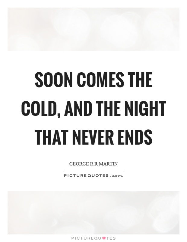 Soon comes the cold, and the night that never ends Picture Quote #1