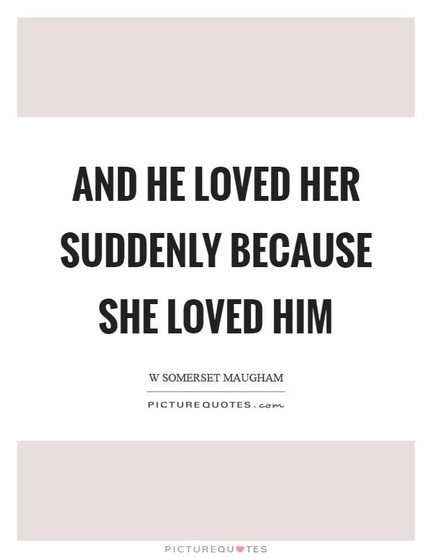 And he loved her suddenly because she loved him Picture Quote #1