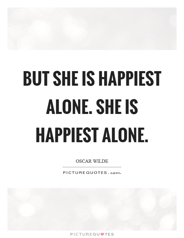 But she is happiest alone. She is happiest alone Picture Quote #1