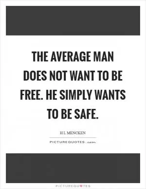 The average man does not want to be free. he simply wants to be safe Picture Quote #1