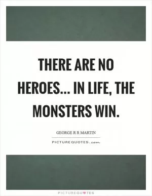 There are no heroes... in life, the monsters win Picture Quote #1