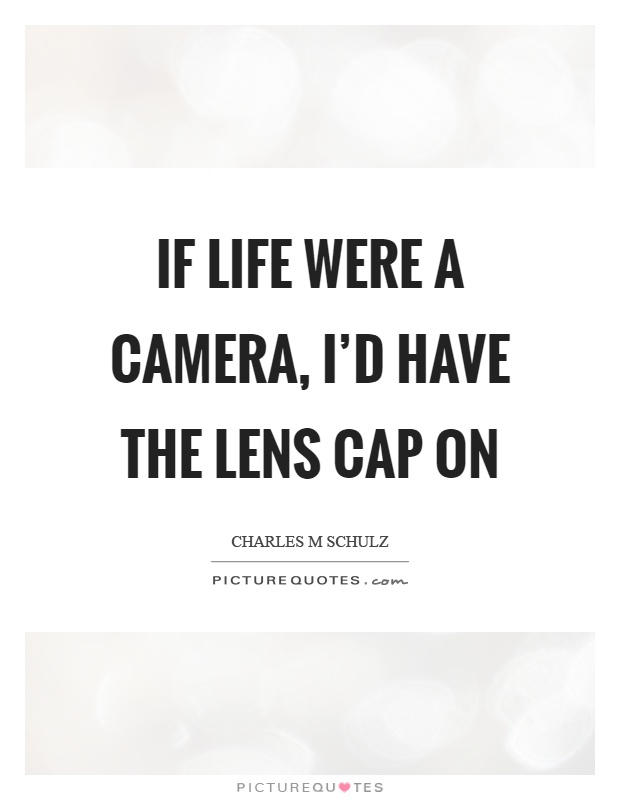 If life were a camera, I'd have the lens cap on Picture Quote #1