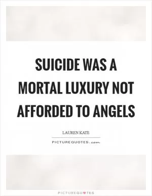Suicide was a mortal luxury not afforded to angels Picture Quote #1
