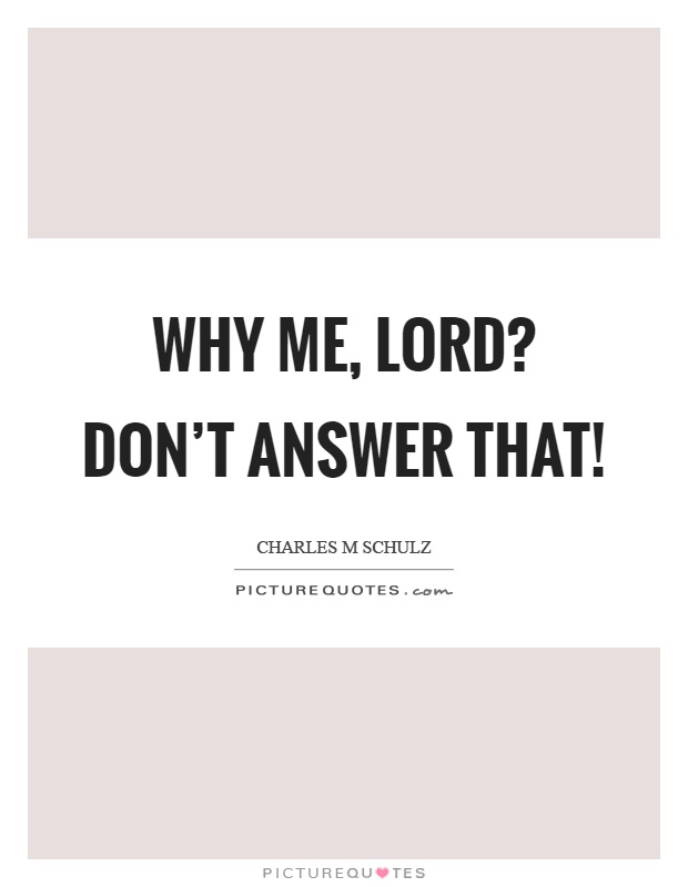 Why me, lord? Don't answer that! Picture Quote #1