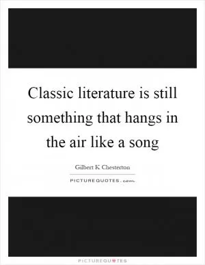 Classic literature is still something that hangs in the air like a song Picture Quote #1