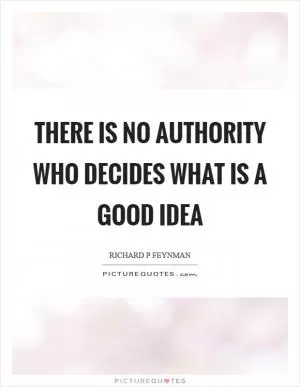 There is no authority who decides what is a good idea Picture Quote #1