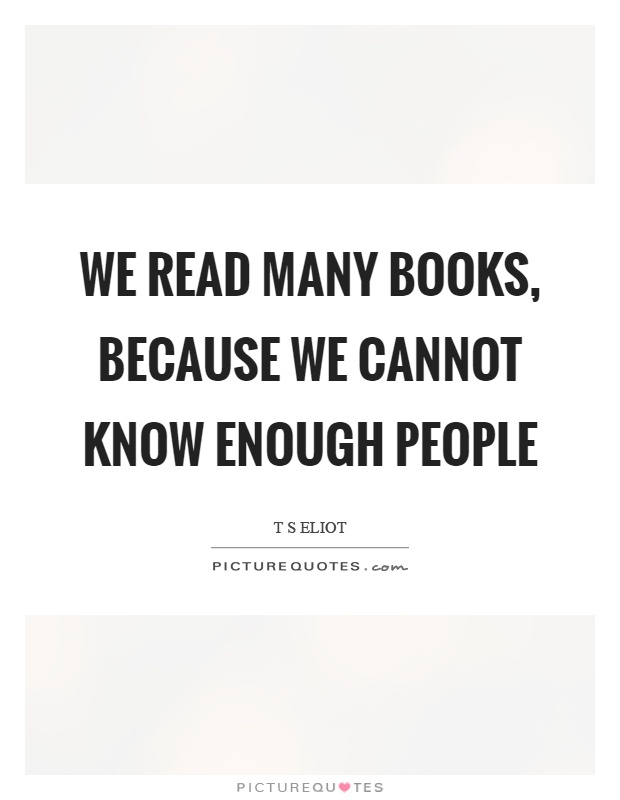 We read many books, because we cannot know enough people Picture Quote #1