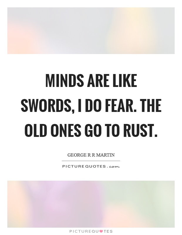 Minds are like swords, I do fear. The old ones go to rust Picture Quote #1