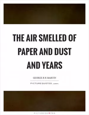 The air smelled of paper and dust and years Picture Quote #1