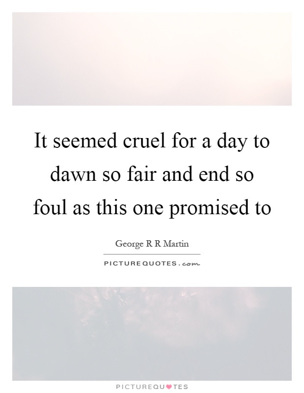 It seemed cruel for a day to dawn so fair and end so foul as this one promised to Picture Quote #1