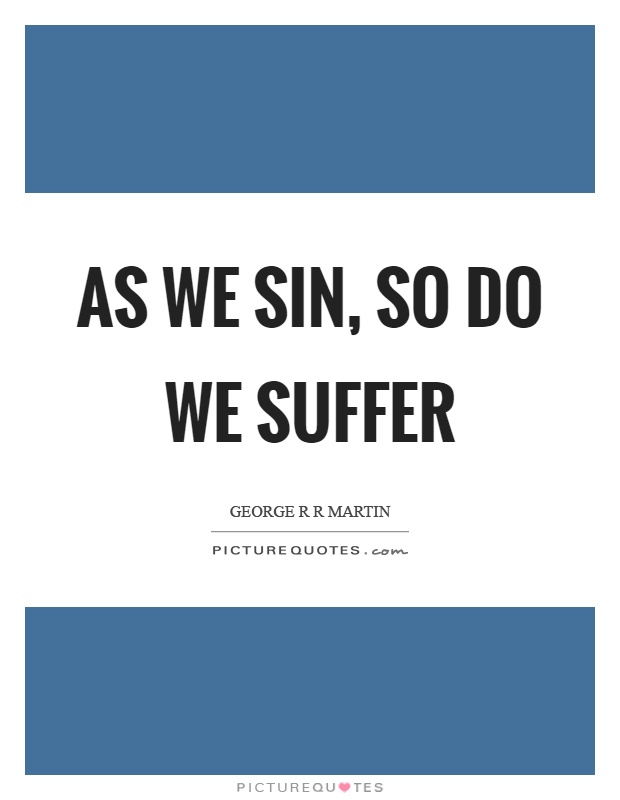 As we sin, so do we suffer Picture Quote #1