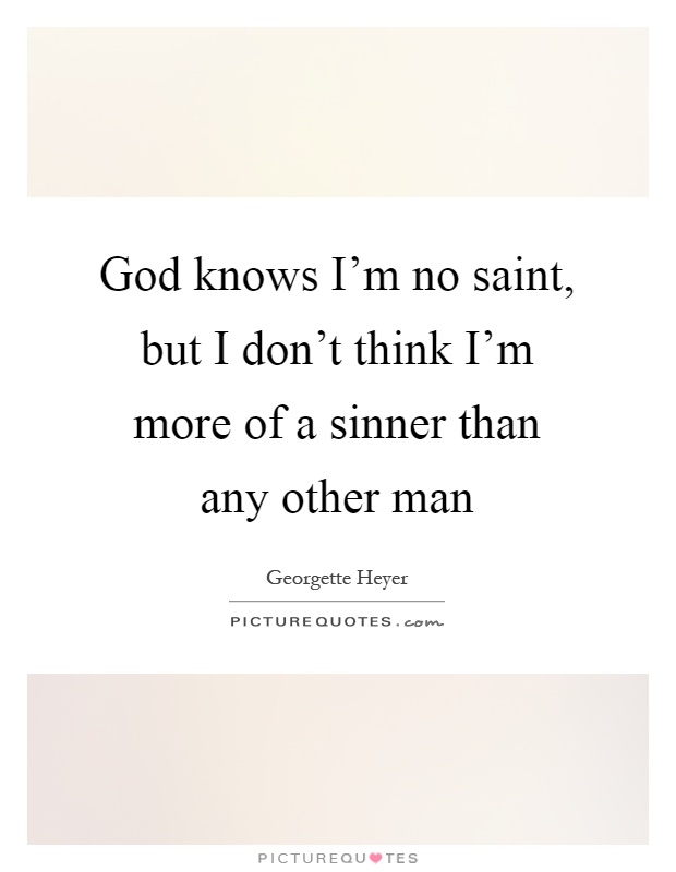 God knows I'm no saint, but I don't think I'm more of a sinner than any other man Picture Quote #1