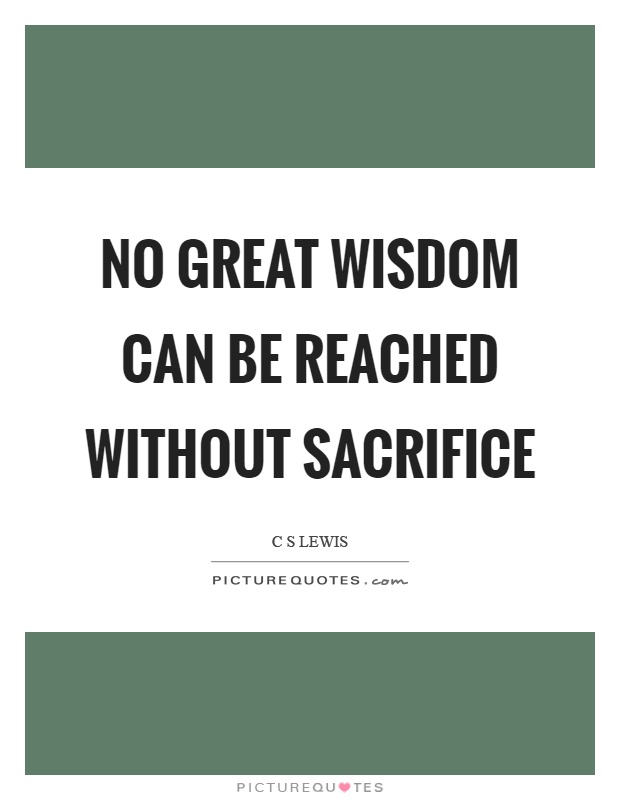 No great wisdom can be reached without sacrifice Picture Quote #1