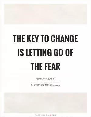 The key to change is letting go of the fear Picture Quote #1