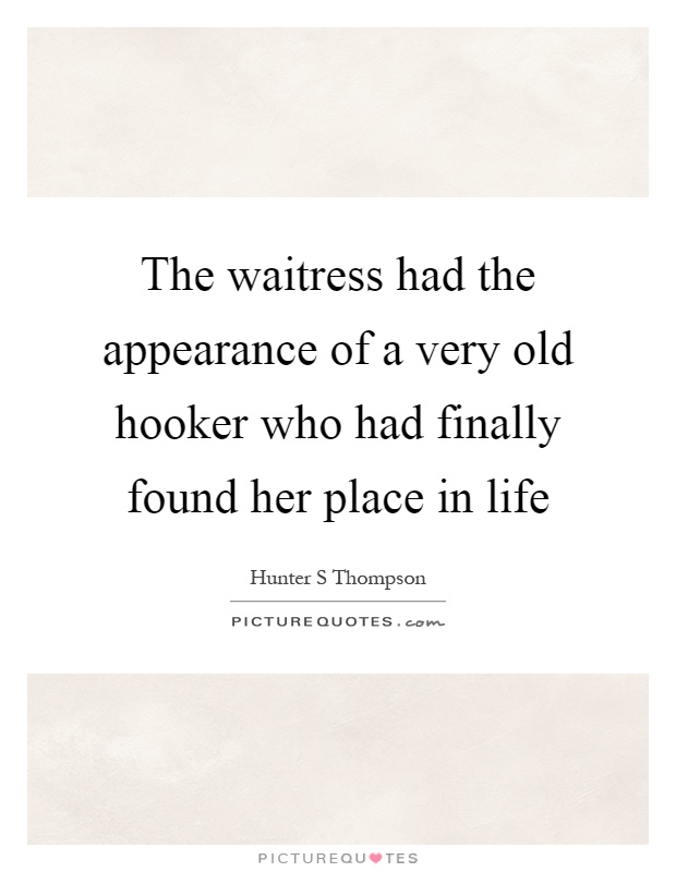 The waitress had the appearance of a very old hooker who had finally found her place in life Picture Quote #1