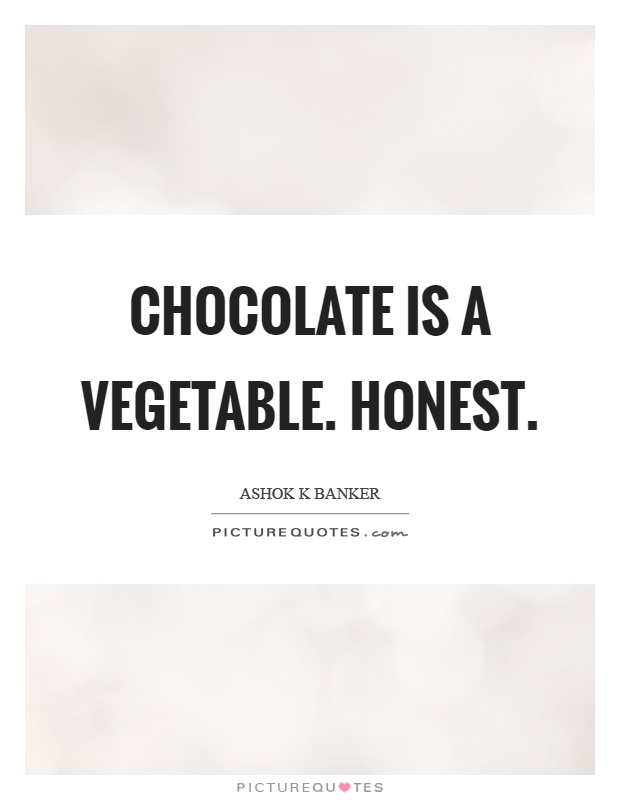 Chocolate is a vegetable. Honest Picture Quote #1