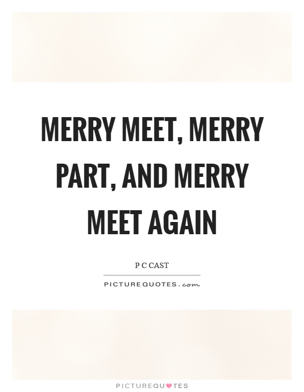 Merry meet, merry part, and merry meet again Picture Quote #1