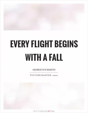 Every flight begins with a fall Picture Quote #1