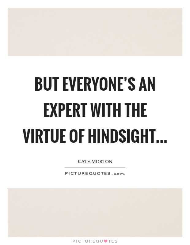 But everyone's an expert with the virtue of hindsight Picture Quote #1