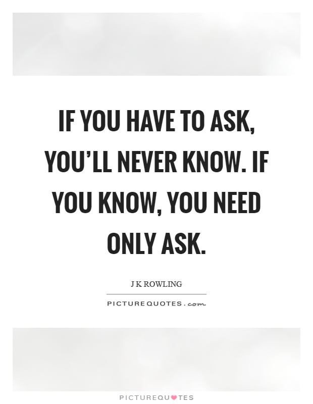 If you have to ask, you'll never know. If you know, you need only ask Picture Quote #1