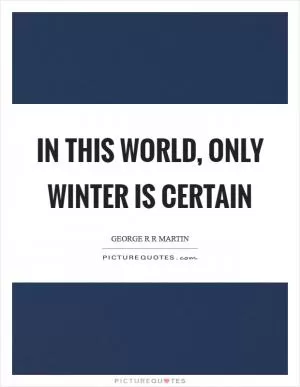 In this world, only winter is certain Picture Quote #1