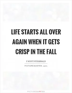 Life starts all over again when it gets crisp in the fall Picture Quote #1