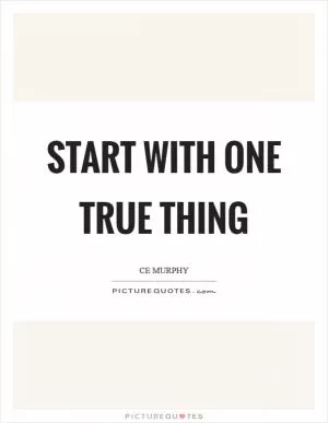 Start with one true thing Picture Quote #1