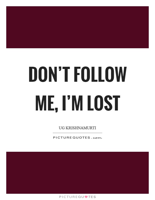 Don't follow me, I'm lost Picture Quote #1