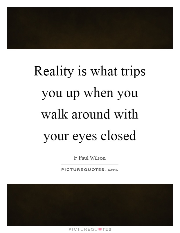 Reality is what trips you up when you walk around with your eyes closed Picture Quote #1