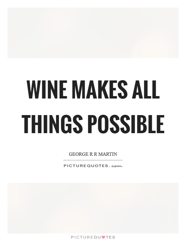 Wine makes all things possible Picture Quote #1
