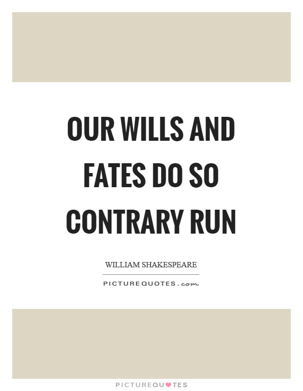 Our wills and fates do so contrary run Picture Quote #1