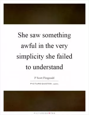 She saw something awful in the very simplicity she failed to understand Picture Quote #1