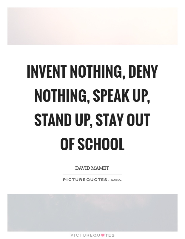 Invent nothing, deny nothing, speak up, stand up, stay out of school Picture Quote #1
