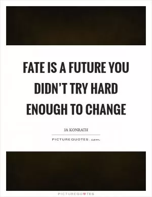 Fate is a future you didn’t try hard enough to change Picture Quote #1