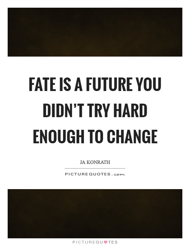Fate is a future you didn't try hard enough to change Picture Quote #1