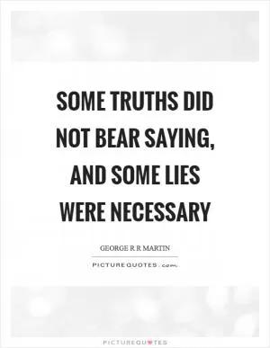 Some truths did not bear saying, and some lies were necessary Picture Quote #1