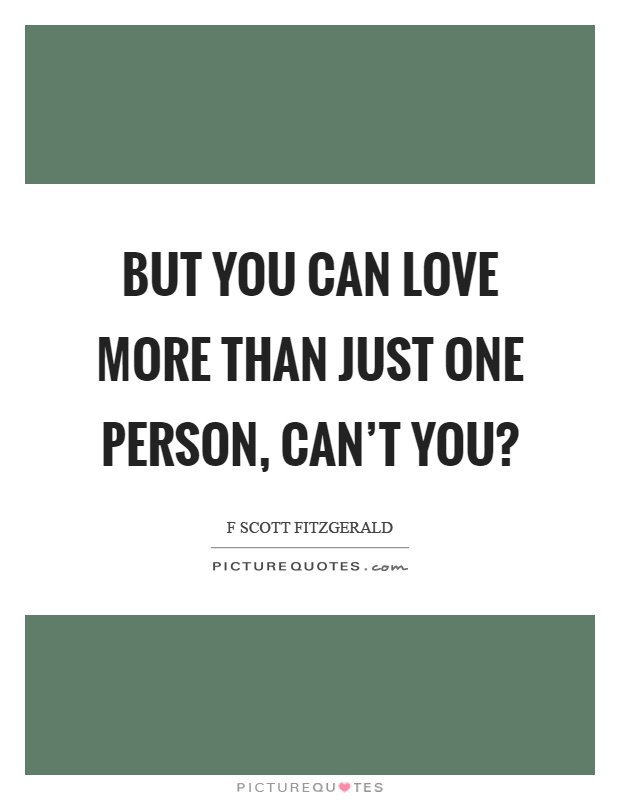 But you can love more than just one person, can't you? Picture Quote #1