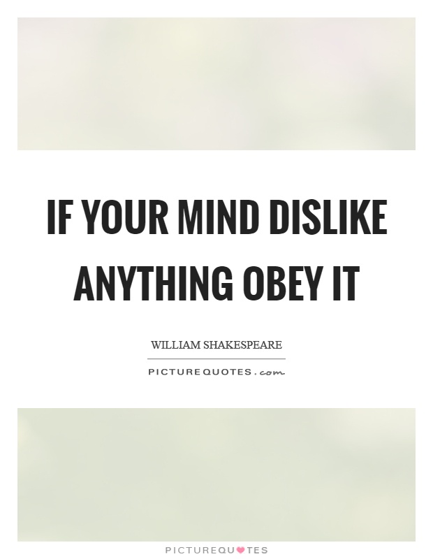 If your mind dislike anything obey it Picture Quote #1