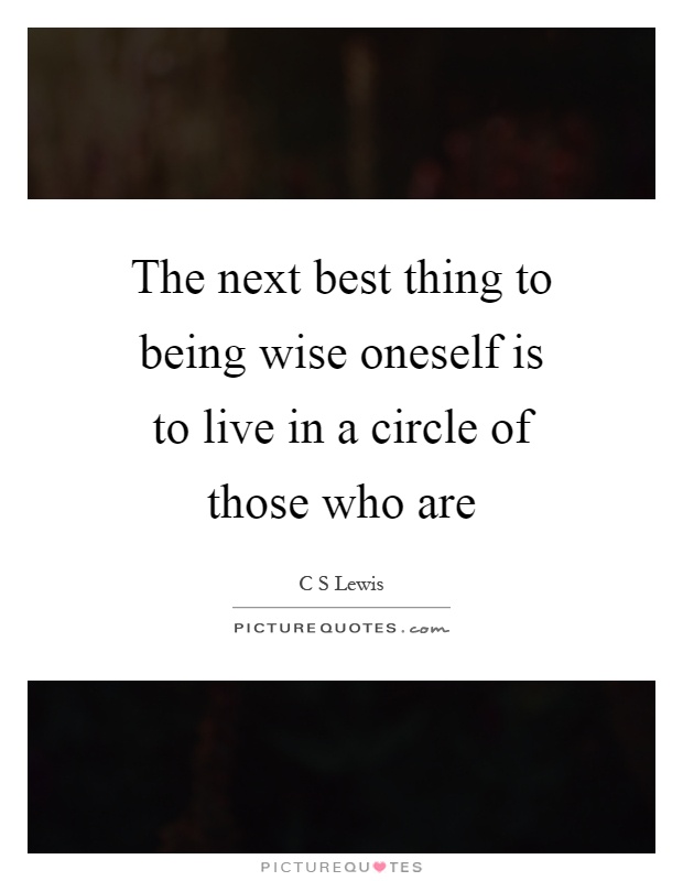 The next best thing to being wise oneself is to live in a circle of those who are Picture Quote #1