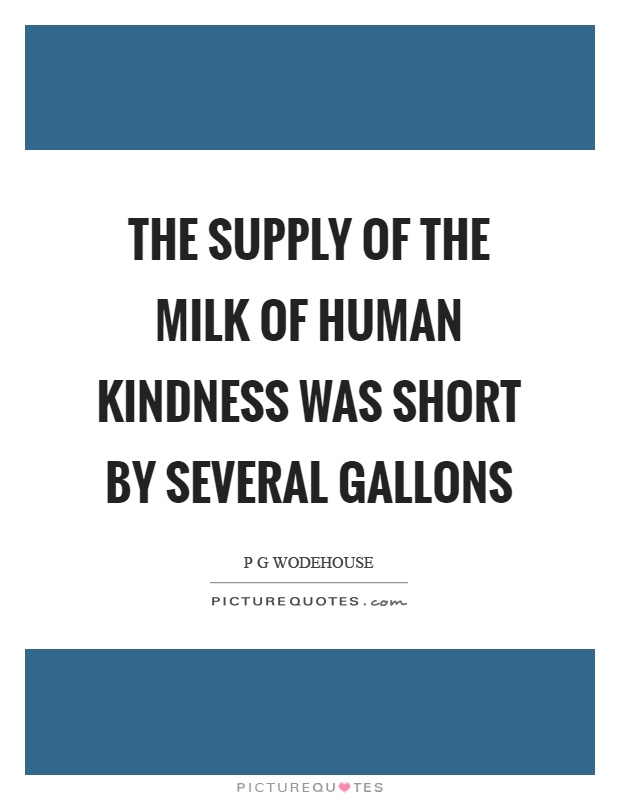 The supply of the milk of human kindness was short by several gallons Picture Quote #1