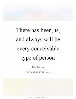 There has been, is, and always will be every conceivable type of person Picture Quote #1