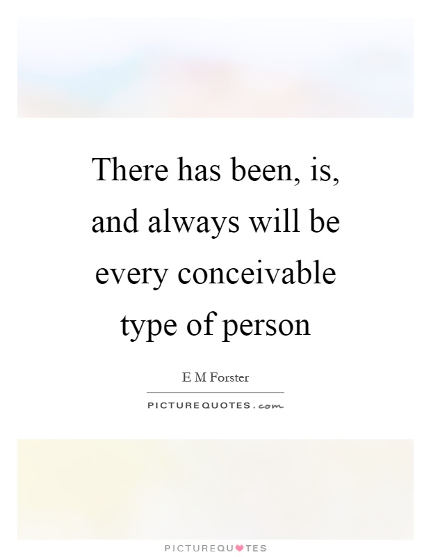 There has been, is, and always will be every conceivable type of person Picture Quote #1