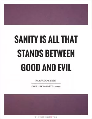 Sanity is all that stands between good and evil Picture Quote #1
