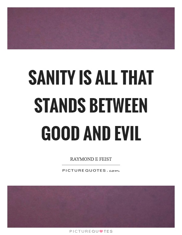 Sanity is all that stands between good and evil Picture Quote #1