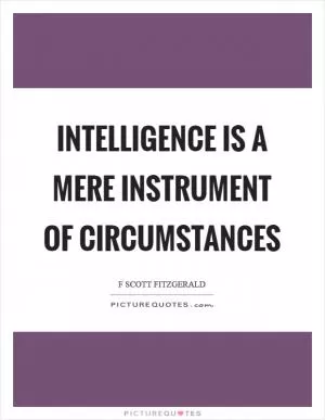 Intelligence is a mere instrument of circumstances Picture Quote #1