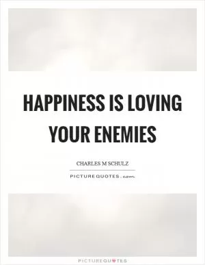 Happiness is loving your enemies Picture Quote #1
