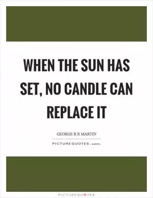When the sun has set, no candle can replace it Picture Quote #1