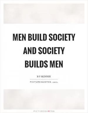 Men build society and society builds men Picture Quote #1