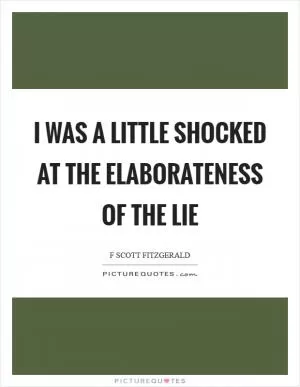 I was a little shocked at the elaborateness of the lie Picture Quote #1