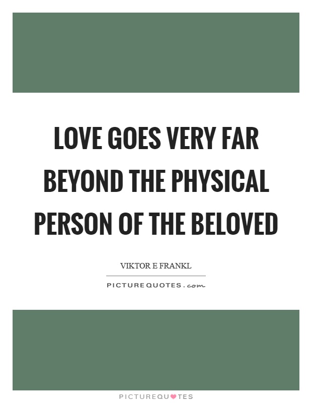 Love goes very far beyond the physical person of the beloved Picture Quote #1